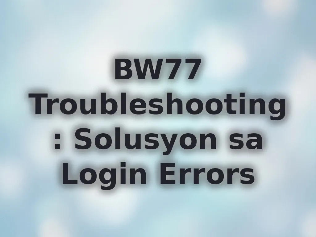 BW77 Troubleshooting: Solusyon sa Login Errors