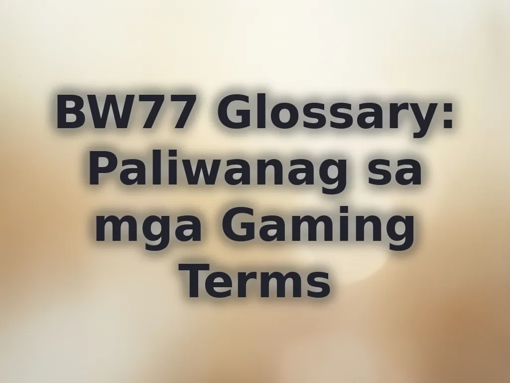 BW77 Glossary: Paliwanag sa mga Gaming Terms