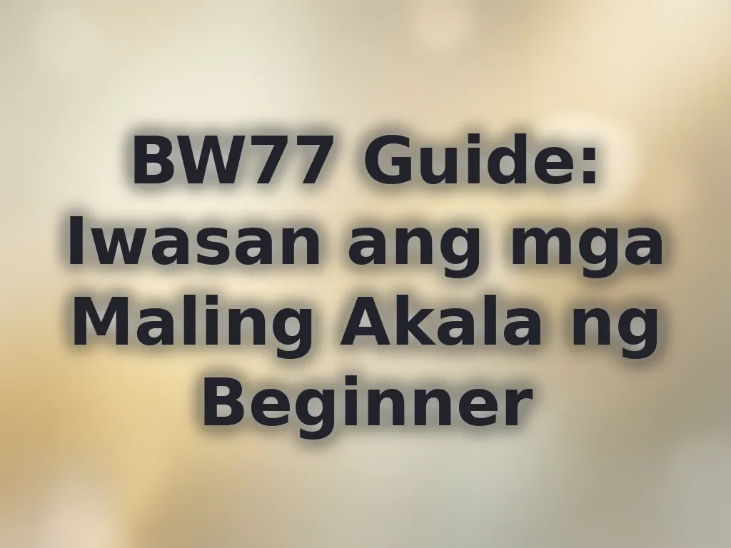 BW77 Guide: Iwasan ang mga Maling Akala ng Beginner