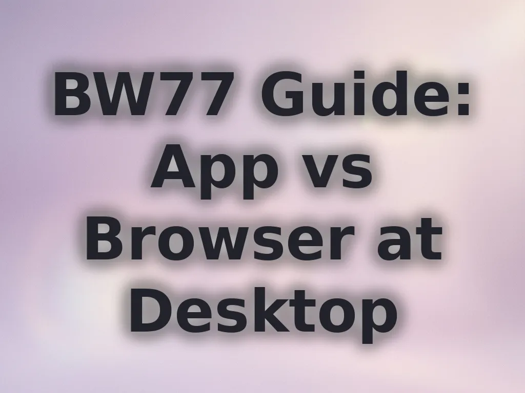 BW77 Guide: App vs Browser at Desktop